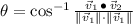 \theta = \cos^{-1} \frac{\vec v_{1}\,\bullet\,\vec v_{2}}{\|\vec v_{1}\|\cdot\|\vec v_{1}\|}