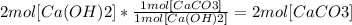 2mol[Ca(OH)2] * \frac{1mol[CaCO3]}{1mol[Ca(OH)2]} = 2 mol [CaCO3]