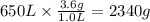 650 L \times \frac{3.6g}{1.0 L}= 2340 g