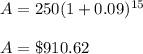 A=250(1+0.09)^{15}\\ \\  A=\$ 910.62