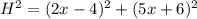 H^2 = (2x - 4)^2 + (5x + 6)^2