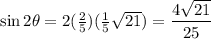 \sin 2 \theta = 2 (\frac 2 5)(\frac 1 5 \sqrt{21}) = \dfrac{4 \sqrt{21}}{25}