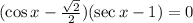 (\cos x-\frac{\sqrt{2}}{2})(\sec x-1)=0