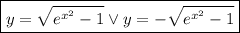 \boxed{y=\sqrt{e^{x^2}-1} \vee y=-\sqrt{e^{x^2}-1}}