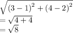 \sqrt{ {(3 - 1)}^{2} + {(4 - 2)}^{2} } \\ = \sqrt{4 + 4} \\ = \sqrt{8}