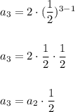 a_3=2\cdot (\dfrac{1}{2})^{3-1}\\\\\\a_3=2\cdot \dfrac{1}{2}\cdot \dfrac{1}{2}\\\\\\a_3=a_2\cdot \dfrac{1}{2}