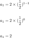 a_1=2\times (\dfrac{1}{2})^{1-1}\\\\\\a_1=2\times (\dfrac{1}{2})^0\\\\\\a_1=2