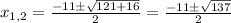 x_{1,2} = \frac{-11\pm\sqrt{121+16}}{2} = \frac{-11\pm\sqrt{137}}{2}