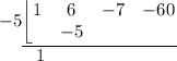-5 \underline{\left \lfloor{ \begin{matrix}1 & 6 & -7 &-60 \\  &-5  &  & \end{matrix}}} \underset \hspace {} \hspace {0.6 cm} 1