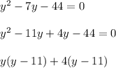 y^2-7y-44=0\\\\y^2-11y+4y-44=0\\\\y(y-11)+4(y-11)