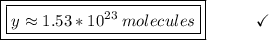 \boxed{\boxed{y \approx 1.53*10^{23}\:molecules}}\end{array}}\qquad\quad\checkmark