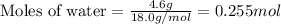 \text{Moles of water}=\frac{4.6g}{18.0g/mol}=0.255mol