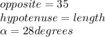 opposite=35\\ hypotenuse=length\\ \alpha =28degrees