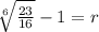 \sqrt[6]{\frac{23}{16}}-1=r