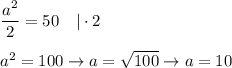 \dfrac{a^2}{2}=50\ \ \ |\cdot2\\\\a^2=100\to a=\sqrt{100}\to a=10