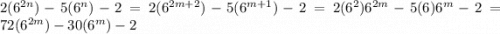 2(6^{2n})-5(6^n)-2= 2(6^{2m + 2}) - 5(6^{m+1}) -2 = 2(6^2)6^{2m} - 5(6)6^m - 2 = 72( 6^{2m} ) - 30 (6^m) - 2