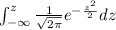 \int _{-\infty} ^{z} \frac{1}{ \sqrt{2 \pi } } e^{ - \frac{z^{2}}{2} } dz