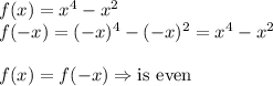 f(x)=x^4-x^2\\ f(-x)=(-x)^4-(-x)^2=x^4-x^2\\\\ f(x)=f(-x) \Rightarrow \text{is even}