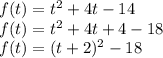 f(t) = t^2 + 4t-14\\ f(t)=t^2+4t+4-18\\ f(t)=(t+2)^2-18
