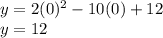 y = 2 (0) ^ 2 - 10 (0) + 12\\y = 12