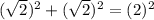 (\sqrt{2})^{2}+(\sqrt{2})^{2} =(2)^{2}