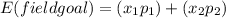 E(fieldgoal)=(x_{1}p_{1})+(x_{2}p_{2})