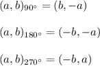 (a,b)_{90^{\circ}}=(b, -a)\\\\(a,b)_{180^{\circ}}=(-b, -a)\\\\(a,b)_{270^{\circ}}=(-b, a)