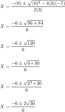 X= \dfrac{-(6)\pm \sqrt{(6) ^{2}-4(3)(-7) } }{2(3)}\\ \\ \\X= \dfrac{-6\pm \sqrt{36+84} }{6}\\ \\ \\X= \dfrac{-6\pm \sqrt{120} }{6}\\ \\ \\X= \dfrac{-6\pm \sqrt{4*30} }{6}\\ \\ \\X= \dfrac{-6\pm \sqrt{2 ^{2}*30 } }{6}\\ \\ \\X= \dfrac{-6\pm2 \sqrt{30} }{6}