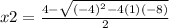 x2 = \frac{4-\sqrt{(-4)^{2}-4(1)(-8)} }{2}
