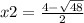 x2 = \frac{4-\sqrt{48}}{2}