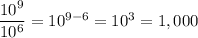 \dfrac{10^9}{10^6}=10^{9-6}=10^3=1,000