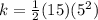 k =  \frac{1}{2}  (15) (5 ^ 2)&#10;