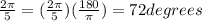 \frac{2\pi}{5}=(\frac{2\pi}{5})(\frac{180}{\pi} )=72degrees