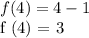 f (4) = 4-1&#10;&#10;f (4) = 3