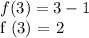 f (3) = 3-1&#10;&#10;f (3) = 2