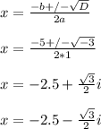 x= \frac{-b+/- \sqrt{D} }{2a} &#10;\\ \\x= \frac{-5+/- \sqrt{-3} }{2*1}&#10;\\ \\ x=-2.5+ \frac{ \sqrt{3} }{2}i &#10;\\ \\x=-2.5- \frac{ \sqrt{3} }{2}i
