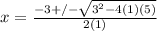 x= \frac{-3+/- \sqrt{3^2-4(1)(5)} }{2(1)}