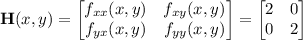 \mathbf H(x,y)=\begin{bmatrix}f_{xx}(x,y)&f_{xy}(x,y)\\f_{yx}(x,y)&f_{yy}(x,y)\end{bmatrix}=\begin{bmatrix}2&0\\0&2\end{bmatrix}