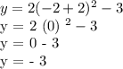 y = 2 (-2 + 2) ^ 2 - 3&#10;&#10;y = 2 (0) ^ 2 - 3&#10;&#10;y = 0 - 3&#10;&#10;y = - 3