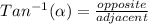 Tan^{-1}(\alpha )=\frac{opposite}{adjacent}