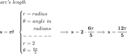 \bf \textit{arc's length}\\\\&#10;s=r\theta ~~&#10;\begin{cases}&#10;r=radius\\&#10;\theta =angle~in\\&#10;\qquad radians\\&#10;------\\&#10;r=2\\&#10;\theta =\frac{6\pi }{5}&#10;\end{cases}\implies s=2\cdot \cfrac{6\pi }{5}\implies s=\cfrac{12\pi }{5}