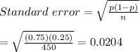 Standard\ error=\sqrt{\frac{p(1-p)}{n}}  \\  \\ =\sqrt{\frac{(0.75)(0.25)}{450}} = 0.0204