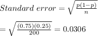 Standard\ error=\sqrt{\frac{p(1-p)}{n}}  \\  \\ =\sqrt{\frac{(0.75)(0.25)}{200}} = 0.0306