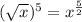(\sqrt{x})^5=x^{\frac{5}{2}}