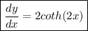 \boxed{ \frac{dy}{dx} = 2coth(2x) }