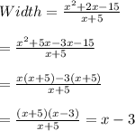 Width=\frac{x^2+2x-15}{x+5}\\ \\ =\frac{x^2+5x-3x-15}{x+5} \\ \\ =\frac{x(x+5)-3(x+5)}{x+5}\\ \\ =\frac{(x+5)(x-3)}{x+5}=x-3