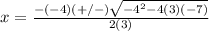x=\frac{-(-4)(+/-)\sqrt{-4^{2}-4(3)(-7)}} {2(3)}