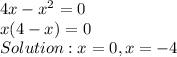 4x-x^{2} =0\\ x(4-x)=0\\Solution: x=0, x=-4