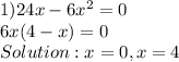 1) 24x-6 x^{2} =0 \\ 6x(4-x)=0 \\ Solution:x=0,x=4