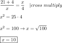 \dfrac{21+4}{x}=\dfrac{x}{4}\ \ \ |cross\ multiply\\\\x^2=25\cdot4\\\\x^2=100\to x=\sqrt{100}\\\\\boxed{x=10}